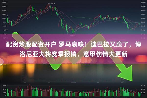 配资炒股配资开户 罗马哀嚎！迪巴拉又脆了，博洛尼亚大将赛季报销，意甲伤情大更新
